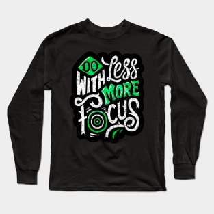 Do With Less More Focus - Typography Inspirational Quote Design Great For Any Occasion Long Sleeve T-Shirt